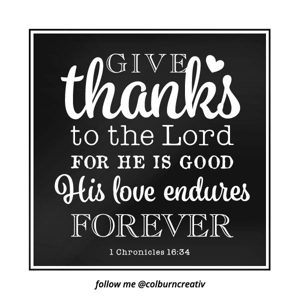 Give thanks to the Lord for he is good His love endures forever